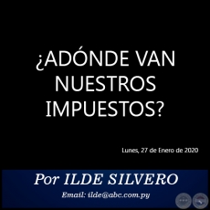 ¿ADÓNDE VAN NUESTROS IMPUESTOS? - Por ILDE SILVERO - Lunes, 27 de Enero de 2020